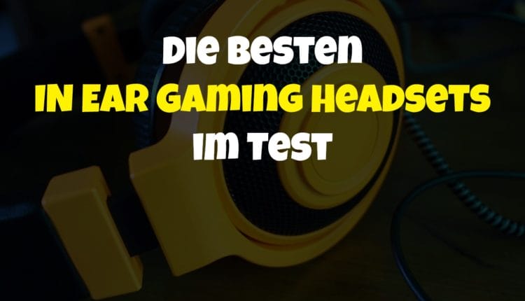 Die besten In Ear Gaming Headsets im Test