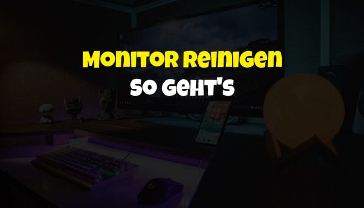 Monitor reinigen – So machst du es richtig!